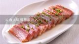 云南火腿哪里最出名,云南的火腿是宣威的最好吃嗎？